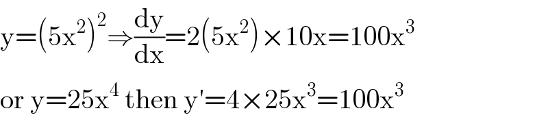 y=(5x^2 )^2 ⇒(dy/dx)=2(5x^2 )×10x=100x^3   or y=25x^4  then y′=4×25x^3 =100x^3   