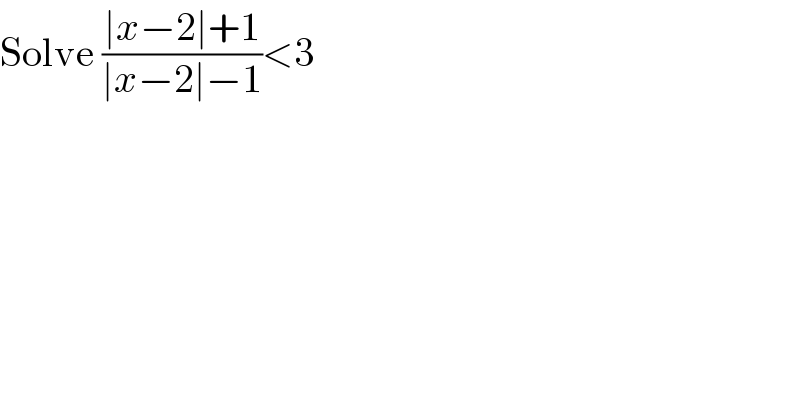 Solve ((∣x−2∣+1)/(∣x−2∣−1))<3  