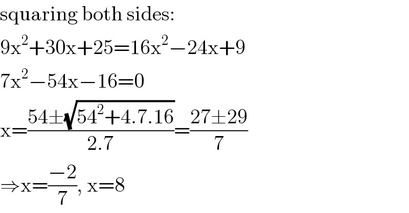 squaring both sides:  9x^2 +30x+25=16x^2 −24x+9  7x^2 −54x−16=0  x=((54±(√(54^2 +4.7.16)))/(2.7))=((27±29)/7)  ⇒x=((−2)/7), x=8  