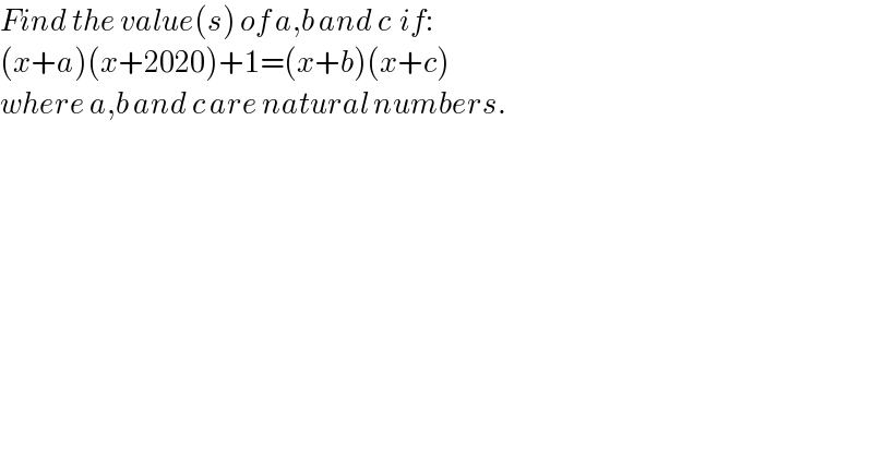 Find the value(s) of a,b and c  if:  (x+a)(x+2020)+1=(x+b)(x+c)  where a,b and c are natural numbers.  