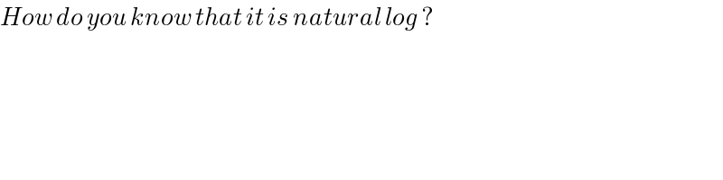 How do you know that it is natural log ?    
