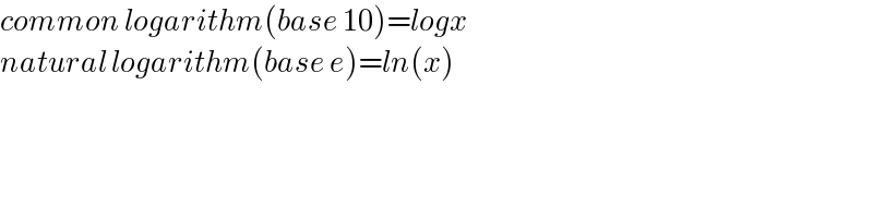 common logarithm(base 10)=logx  natural logarithm(base e)=ln(x)  
