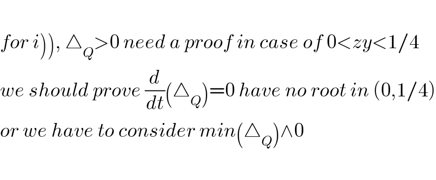   for i)), △_Q >0 need a proof in case of 0<zy<1/4  we should prove (d/dt)(△_Q )=0 have no root in (0,1/4)  or we have to consider min(△_Q )∧0    