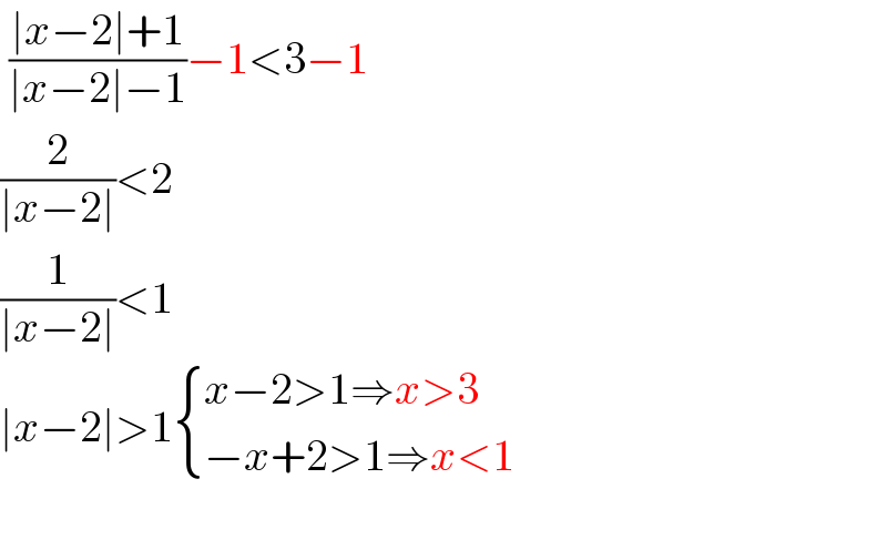  ((∣x−2∣+1)/(∣x−2∣−1))−1<3−1  (2/(∣x−2∣))<2  (1/(∣x−2∣))<1  ∣x−2∣>1 { ((x−2>1⇒x>3)),((−x+2>1⇒x<1)) :}    