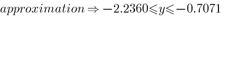 approximation ⇒ −2.2360≤y≤−0.7071  