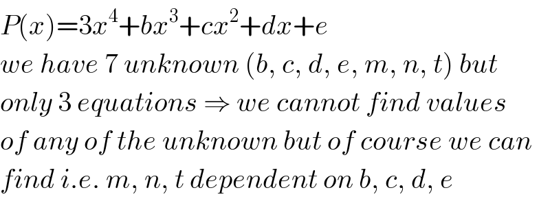 P(x)=3x^4 +bx^3 +cx^2 +dx+e  we have 7 unknown (b, c, d, e, m, n, t) but  only 3 equations ⇒ we cannot find values  of any of the unknown but of course we can  find i.e. m, n, t dependent on b, c, d, e  