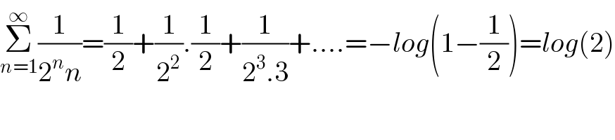 Σ_(n=1) ^∞ (1/(2^n n))=(1/2)+(1/2^2 ).(1/2)+(1/(2^3 .3))+....=−log(1−(1/2))=log(2)  