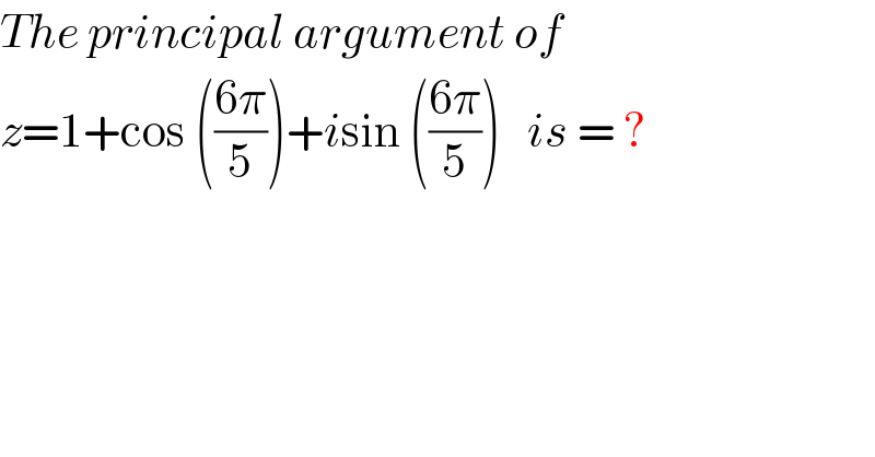 The principal argument of  z=1+cos (((6π)/5))+isin (((6π)/5))   is = ?  