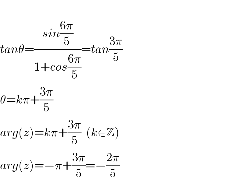   tanθ=((sin((6π)/5))/(1+cos((6π)/5)))=tan((3π)/5)  θ=kπ+((3π)/5)  arg(z)=kπ+((3π)/5)  (k∈Z)  arg(z)=−π+((3π)/5)=−((2π)/5)  