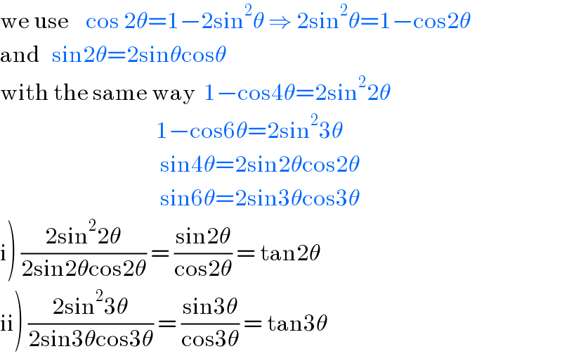 we use    cos 2θ=1−2sin^2 θ ⇒ 2sin^2 θ=1−cos2θ  and   sin2θ=2sinθcosθ  with the same way  1−cos4θ=2sin^2 2θ                                       1−cos6θ=2sin^2 3θ                                        sin4θ=2sin2θcos2θ                                        sin6θ=2sin3θcos3θ  i) ((2sin^2 2θ)/(2sin2θcos2θ)) = ((sin2θ)/(cos2θ)) = tan2θ  ii) ((2sin^2 3θ)/(2sin3θcos3θ)) = ((sin3θ)/(cos3θ)) = tan3θ  