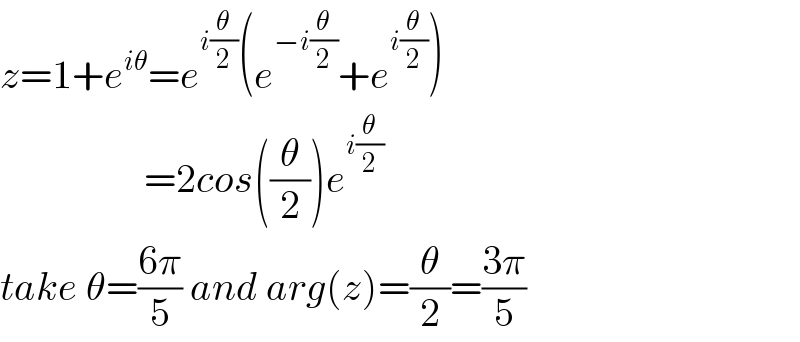 z=1+e^(iθ) =e^(i(θ/2)) (e^(−i(θ/2)) +e^(i(θ/2)) )                    =2cos((θ/2))e^(i(θ/2))   take θ=((6π)/5) and arg(z)=(θ/2)=((3π)/5)  