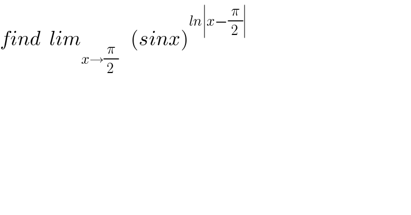 find  lim_(x→(π/2))    (sinx)^(ln∣x−(π/2)∣)   