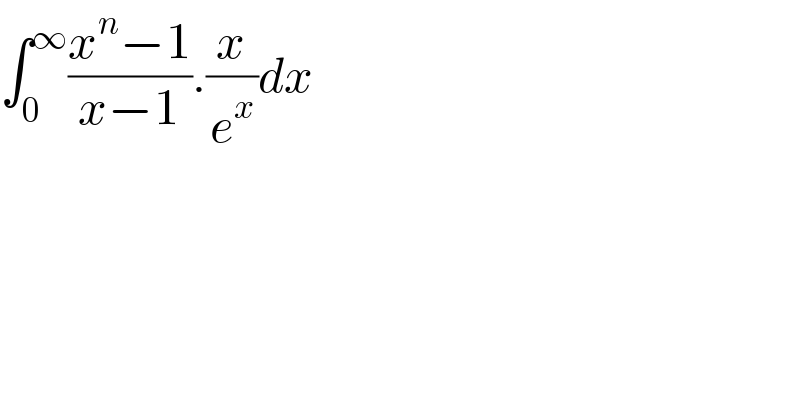 ∫_0 ^∞ ((x^n −1)/(x−1)).(x/e^x )dx  