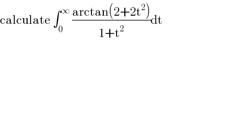 calculate ∫_0 ^∞  ((arctan(2+2t^2 ))/(1+t^2 ))dt  