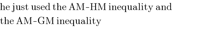he just used the AM-HM inequality and  the AM-GM inequality  