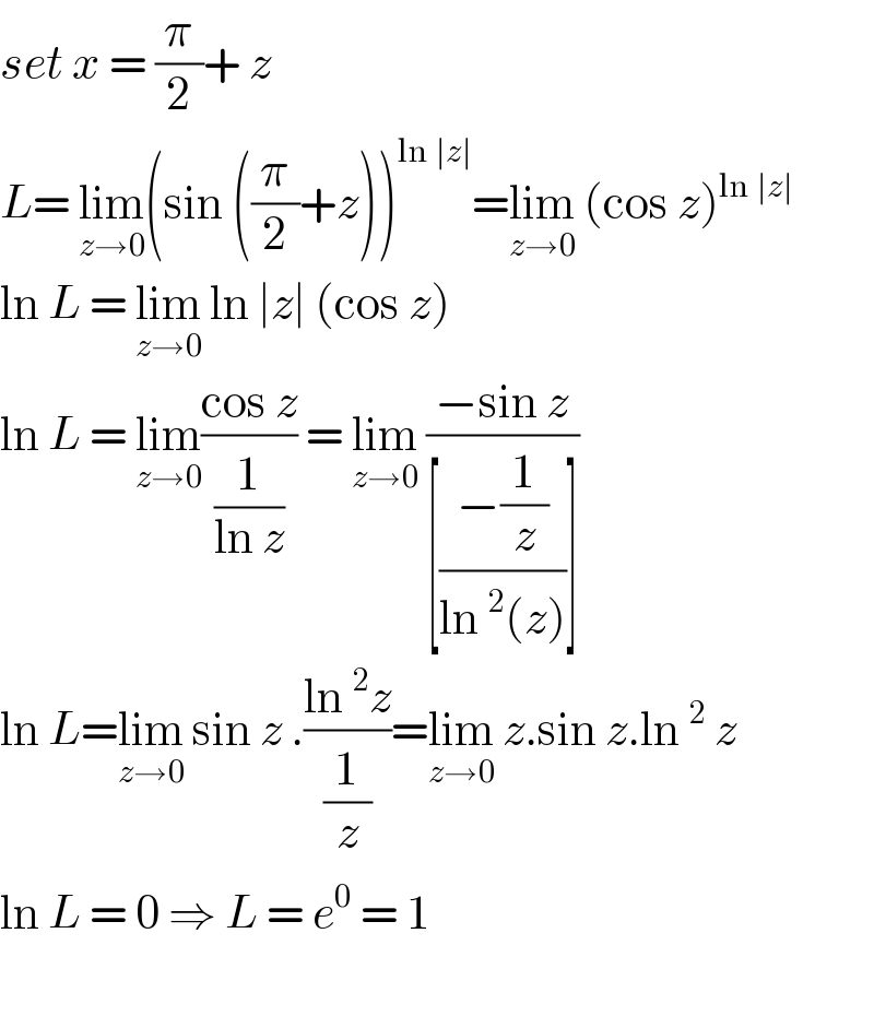 set x = (π/2)+ z  L= lim_(z→0) (sin ((π/2)+z))^(ln ∣z∣) =lim_(z→0)  (cos z)^(ln ∣z∣)   ln L = lim_(z→0)  ln ∣z∣ (cos z)  ln L = lim_(z→0) ((cos z)/(1/(ln z))) = lim_(z→0)  ((−sin z)/([((−(1/z))/(ln^2 (z)))]))  ln L=lim_(z→0)  sin z .((ln^2 z)/(1/z))=lim_(z→0)  z.sin z.ln^2  z  ln L = 0 ⇒ L = e^0  = 1    