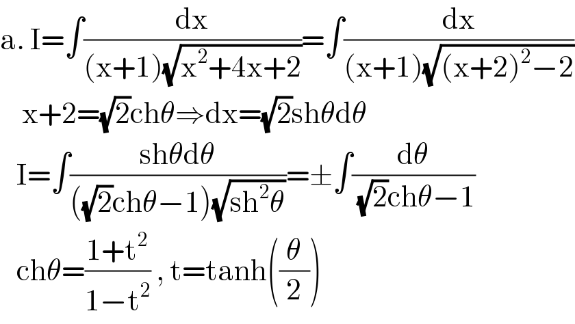 a. I=∫(dx/((x+1)(√(x^2 +4x+2))))=∫(dx/((x+1)(√((x+2)^2 −2))))      x+2=(√2)chθ⇒dx=(√2)shθdθ     I=∫((shθdθ)/(((√2)chθ−1)(√(sh^2 θ))))=±∫(dθ/( (√2)chθ−1))     chθ=((1+t^2 )/(1−t^2 )) , t=tanh((θ/2))  