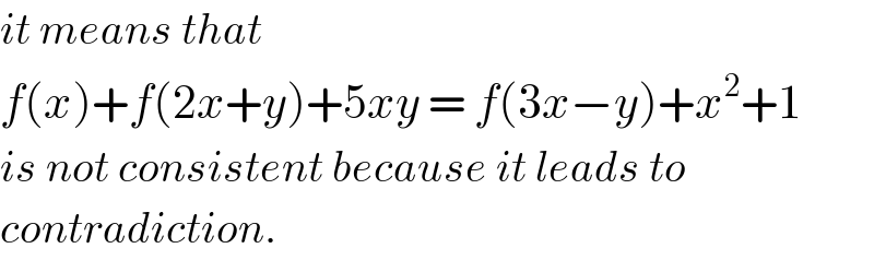 it means that  f(x)+f(2x+y)+5xy = f(3x−y)+x^2 +1  is not consistent because it leads to  contradiction.  