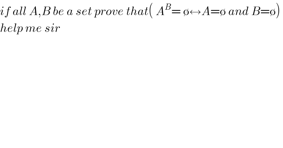 if all A,B be a set prove that( A^B = ∅↔A=∅ and B=∅)   help me sir   