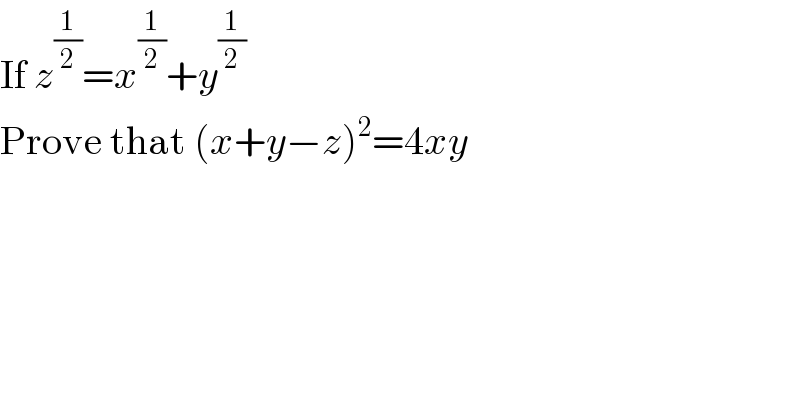 If z^(1/2) =x^(1/2) +y^(1/2)   Prove that (x+y−z)^2 =4xy  