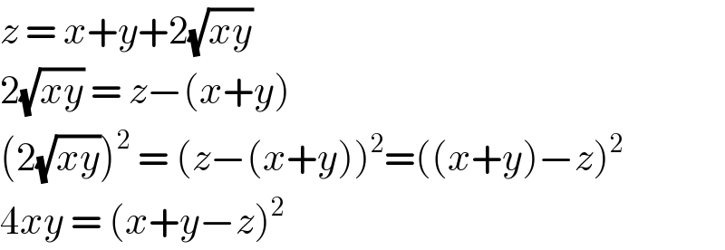 z = x+y+2(√(xy))   2(√(xy)) = z−(x+y)  (2(√(xy)))^2  = (z−(x+y))^2 =((x+y)−z)^2   4xy = (x+y−z)^2   