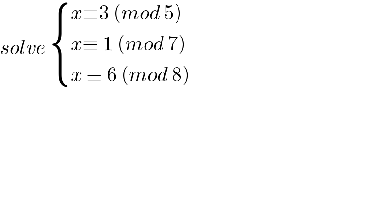 solve  { ((x≡3 (mod 5))),((x≡ 1 (mod 7))),((x ≡ 6 (mod 8))) :}  