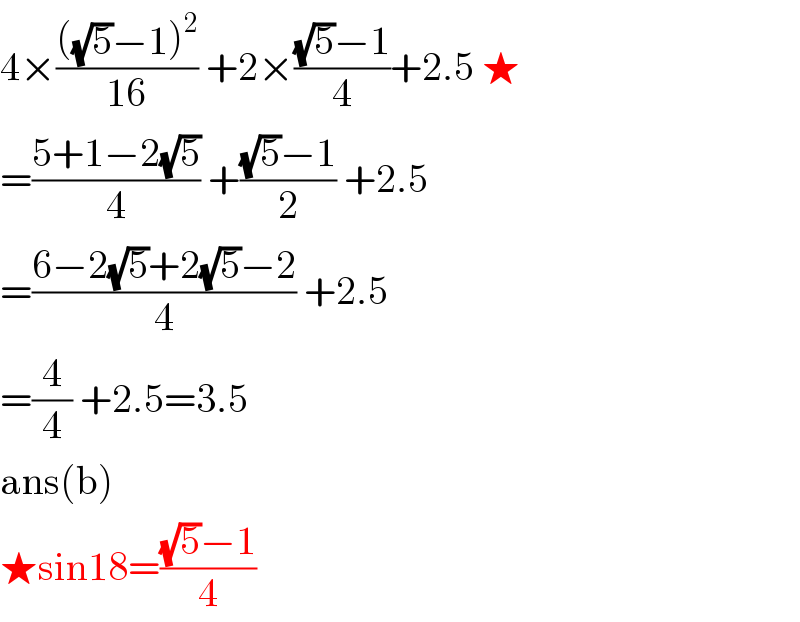 4×((((√5)−1)^2 )/(16)) +2×(((√5)−1)/4)+2.5 ★  =((5+1−2(√5))/4) +(((√5)−1)/2) +2.5  =((6−2(√5)+2(√5)−2)/4) +2.5  =(4/4) +2.5=3.5  ans(b)  ★sin18=(((√5)−1)/4)  