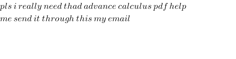pls i really need thad advance calculus pdf help  me send it through this my email   