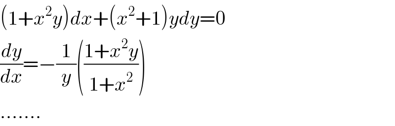 (1+x^2 y)dx+(x^2 +1)ydy=0  (dy/dx)=−(1/y)(((1+x^2 y)/(1+x^2 )))  .......  