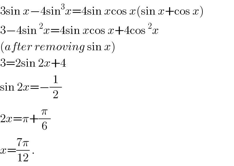 3sin x−4sin^3 x=4sin xcos x(sin x+cos x)  3−4sin^2 x=4sin xcos x+4cos^2 x  (after removing sin x)  3=2sin 2x+4  sin 2x=−(1/2)  2x=π+(π/6)  x=((7π)/(12)) .  