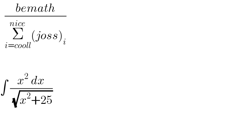   ((bemath)/(Σ_(i=cooll) ^(nice) (joss)_i ))     ∫ ((x^2  dx)/( (√(x^2 +25))))  