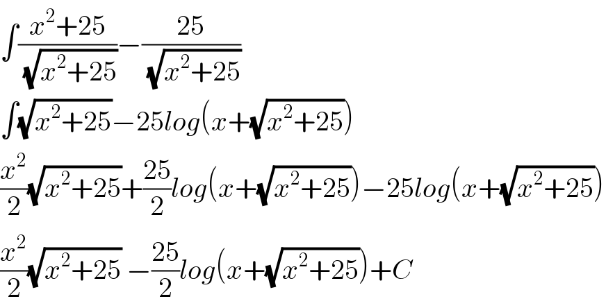 ∫((x^2 +25)/( (√(x^2 +25))))−((25)/( (√(x^2 +25))))  ∫(√(x^2 +25))−25log(x+(√(x^2 +25)))  (x^2 /2)(√(x^2 +25))+((25)/2)log(x+(√(x^2 +25)))−25log(x+(√(x^2 +25)))  (x^2 /2)(√(x^2 +25)) −((25)/2)log(x+(√(x^2 +25)))+C  