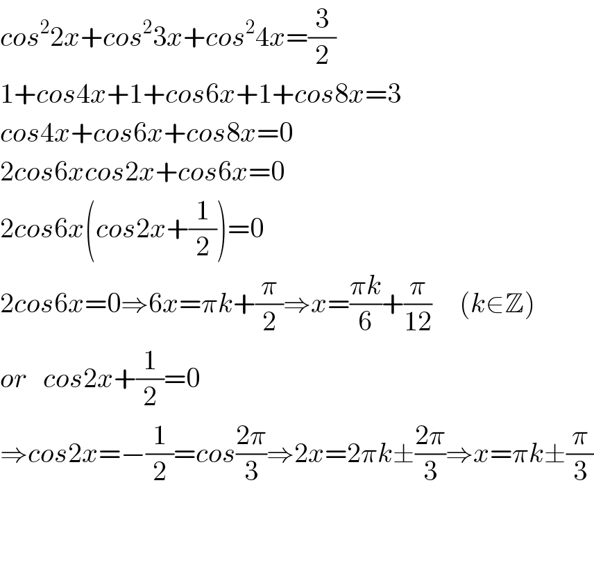 cos^2 2x+cos^2 3x+cos^2 4x=(3/2)  1+cos4x+1+cos6x+1+cos8x=3  cos4x+cos6x+cos8x=0  2cos6xcos2x+cos6x=0  2cos6x(cos2x+(1/2))=0  2cos6x=0⇒6x=πk+(π/2)⇒x=((πk)/6)+(π/(12))     (k∈Z)  or   cos2x+(1/2)=0  ⇒cos2x=−(1/2)=cos((2π)/3)⇒2x=2πk±((2π)/3)⇒x=πk±(π/3)      