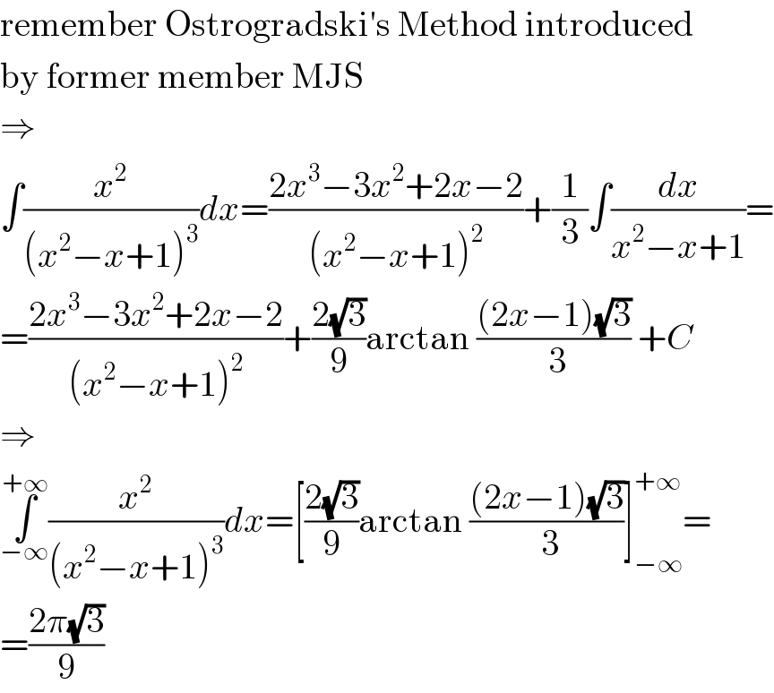 remember Ostrogradski′s Method introduced  by former member MJS  ⇒  ∫(x^2 /((x^2 −x+1)^3 ))dx=((2x^3 −3x^2 +2x−2)/((x^2 −x+1)^2 ))+(1/3)∫(dx/(x^2 −x+1))=  =((2x^3 −3x^2 +2x−2)/((x^2 −x+1)^2 ))+((2(√3))/9)arctan (((2x−1)(√3))/( 3)) +C  ⇒  ∫_(−∞) ^(+∞) (x^2 /((x^2 −x+1)^3 ))dx=[((2(√3))/9)arctan (((2x−1)(√3))/( 3))]_(−∞) ^(+∞) =  =((2π(√3))/9)  