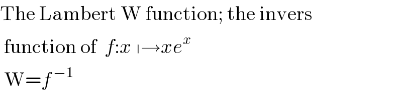 The Lambert W function; the invers    function of  f:x ∣→xe^x    W=f^( −1 )   