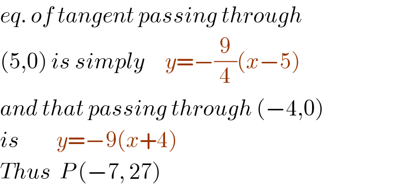 eq. of tangent passing through  (5,0) is simply     y=−(9/4)(x−5)  and that passing through (−4,0)  is         y=−9(x+4)  Thus  P (−7, 27)  