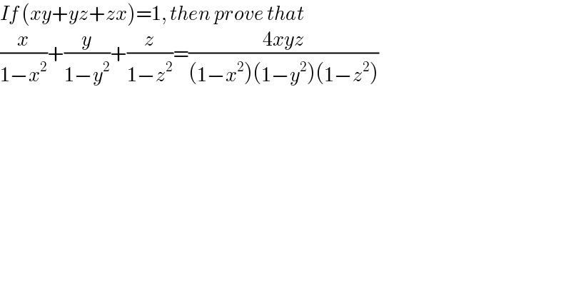 If (xy+yz+zx)=1, then prove that  (x/(1−x^2 ))+(y/(1−y^2 ))+(z/(1−z^2 ))=((4xyz)/((1−x^2 )(1−y^2 )(1−z^2 )))  