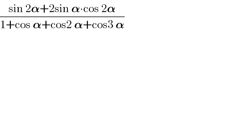 ((sin 2𝛂+2sin 𝛂∙cos 2𝛂)/(1+cos 𝛂+cos2 𝛂+cos3 𝛂))  
