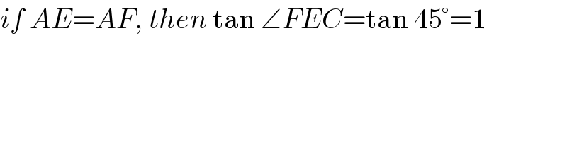 if AE=AF, then tan ∠FEC=tan 45°=1  