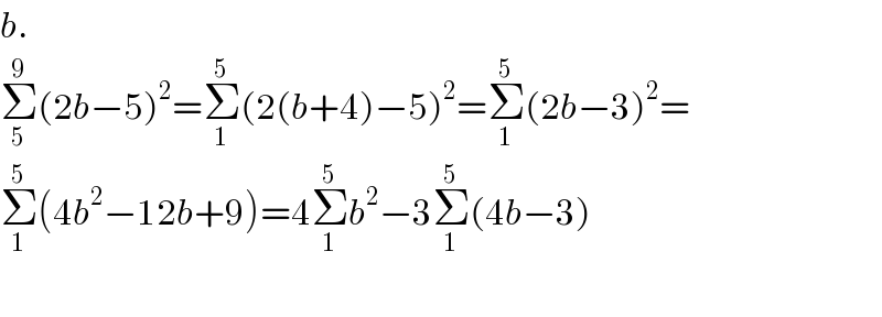 b.  Σ_5 ^9 (2b−5)^2 =Σ_1 ^5 (2(b+4)−5)^2 =Σ_1 ^5 (2b−3)^2 =  Σ_1 ^5 (4b^2 −12b+9)=4Σ_1 ^5 b^2 −3Σ_1 ^5 (4b−3)    