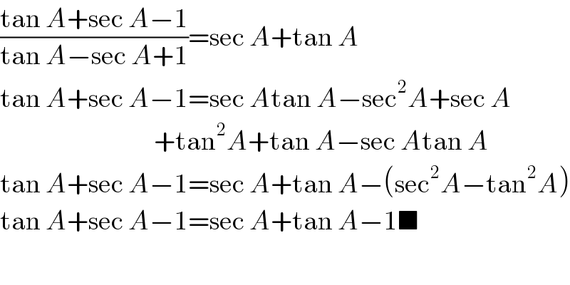 ((tan A+sec A−1)/(tan A−sec A+1))=sec A+tan A  tan A+sec A−1=sec Atan A−sec^2 A+sec A                                      +tan^2 A+tan A−sec Atan A  tan A+sec A−1=sec A+tan A−(sec^2 A−tan^2 A)  tan A+sec A−1=sec A+tan A−1■    