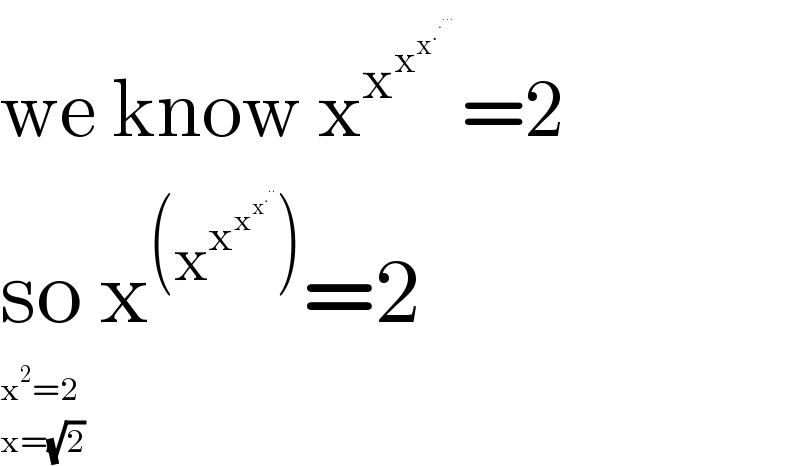 we know x^x^x^(x^.^(.^(...)  )   )   =2  so x^((x^x^x^x^.^(..)     )) =2  x^2 =2  x=(√2)  