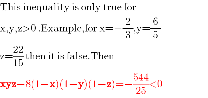 This inequality is only true for  x,y,z>0 .Example,for x=−(2/3),y=(6/5)  z=((22)/(15)) then it is false.Then  xyz−8(1−x)(1−y)(1−z)=−((544)/(25))<0  
