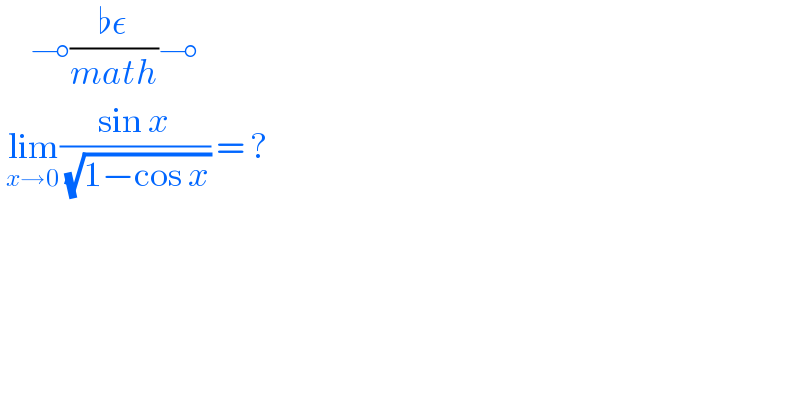      ⊸((♭ε)/(math))⊸   lim_(x→0) ((sin x)/( (√(1−cos x)))) = ?   