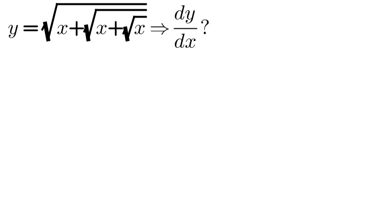   y = (√(x+(√(x+(√x))))) ⇒ (dy/dx) ?   