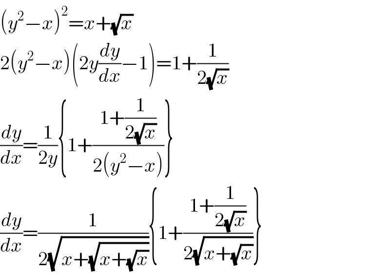 (y^2 −x)^2 =x+(√x)  2(y^2 −x)(2y(dy/dx)−1)=1+(1/(2(√x)))  (dy/dx)=(1/(2y)){1+((1+(1/(2(√x))))/(2(y^2 −x)))}  (dy/dx)=(1/(2(√(x+(√(x+(√x))))))){1+((1+(1/(2(√x))))/(2(√(x+(√x)))))}  