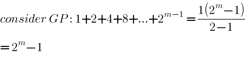 consider GP : 1+2+4+8+...+2^(m−1)  = ((1(2^m −1))/(2−1))  = 2^m −1   