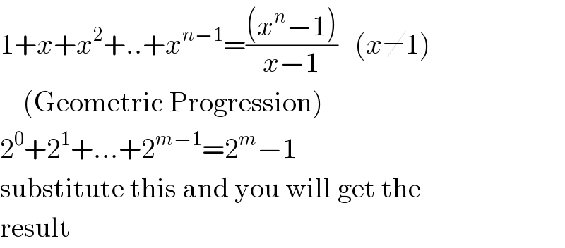 1+x+x^2 +..+x^(n−1) =(((x^n −1))/(x−1))   (x≠1)      (Geometric Progression)  2^0 +2^1 +...+2^(m−1) =2^m −1  substitute this and you will get the  result  
