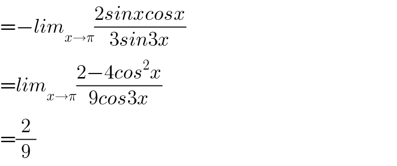 =−lim_(x→π) ((2sinxcosx)/(3sin3x))  =lim_(x→π) ((2−4cos^2 x)/(9cos3x))  =(2/9)  