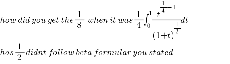 how did you get the (1/8)  when it was (1/4)∫_0 ^1 (t^((1/4)−1) /((1+t)^(1/2) ))dt  has (1/2) didnt follow beta formular you stated  